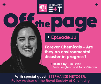 E+T Podcast: Episode 11 | Forever Chemicals - Are they an environmental disaster in progress?