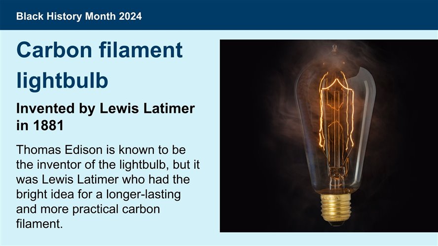 Carbon filament lightbulb, Invented by Lewis Latimer in 1881. Thomas Edison is known to be the inventor of the lightbulb, but it was Lewis Latimer who had the bright idea for a longer-lasting and more practical carbon filament.